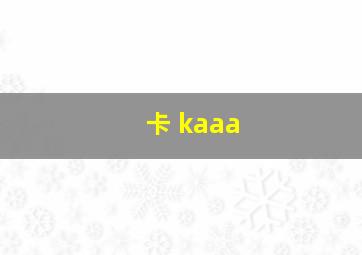 卡 kaaa